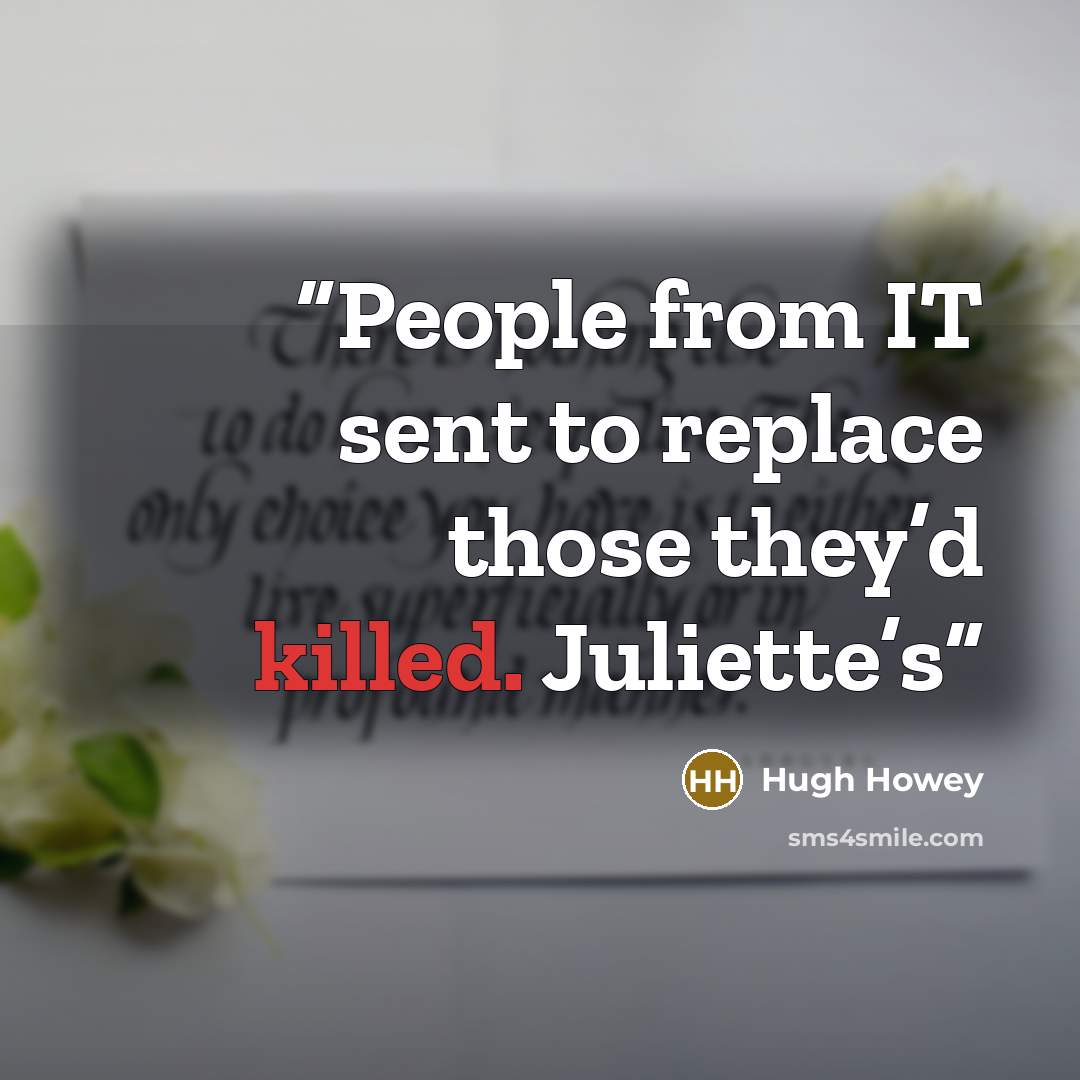 “People from IT sent to replace those they’d killed. Juliette’s” quote by Hugh Howey