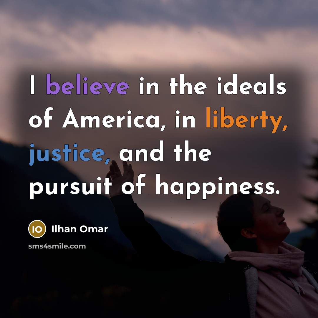 “I believe in the ideals of America, in liberty, justice,…” quote by Ilhan Omar