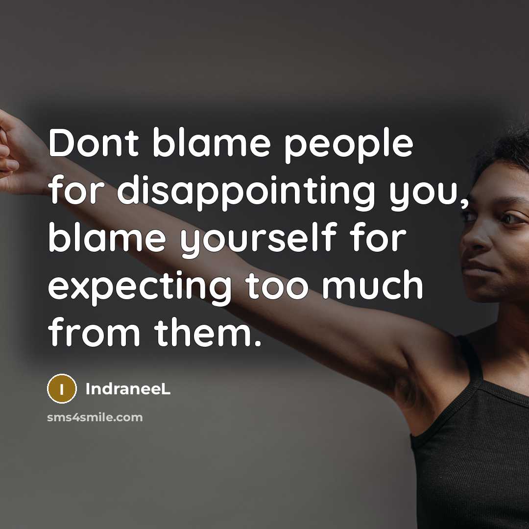 “Dont blame people for disappointing you, blame yourself for expecting…” quote by IndraneeL