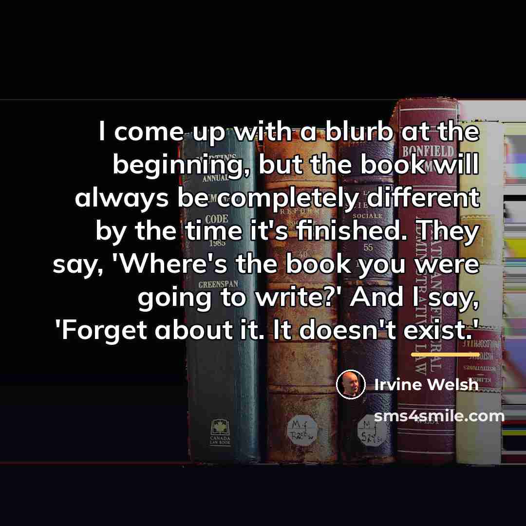 “I come up with a blurb at the beginning, but…” quote by Irvine Welsh