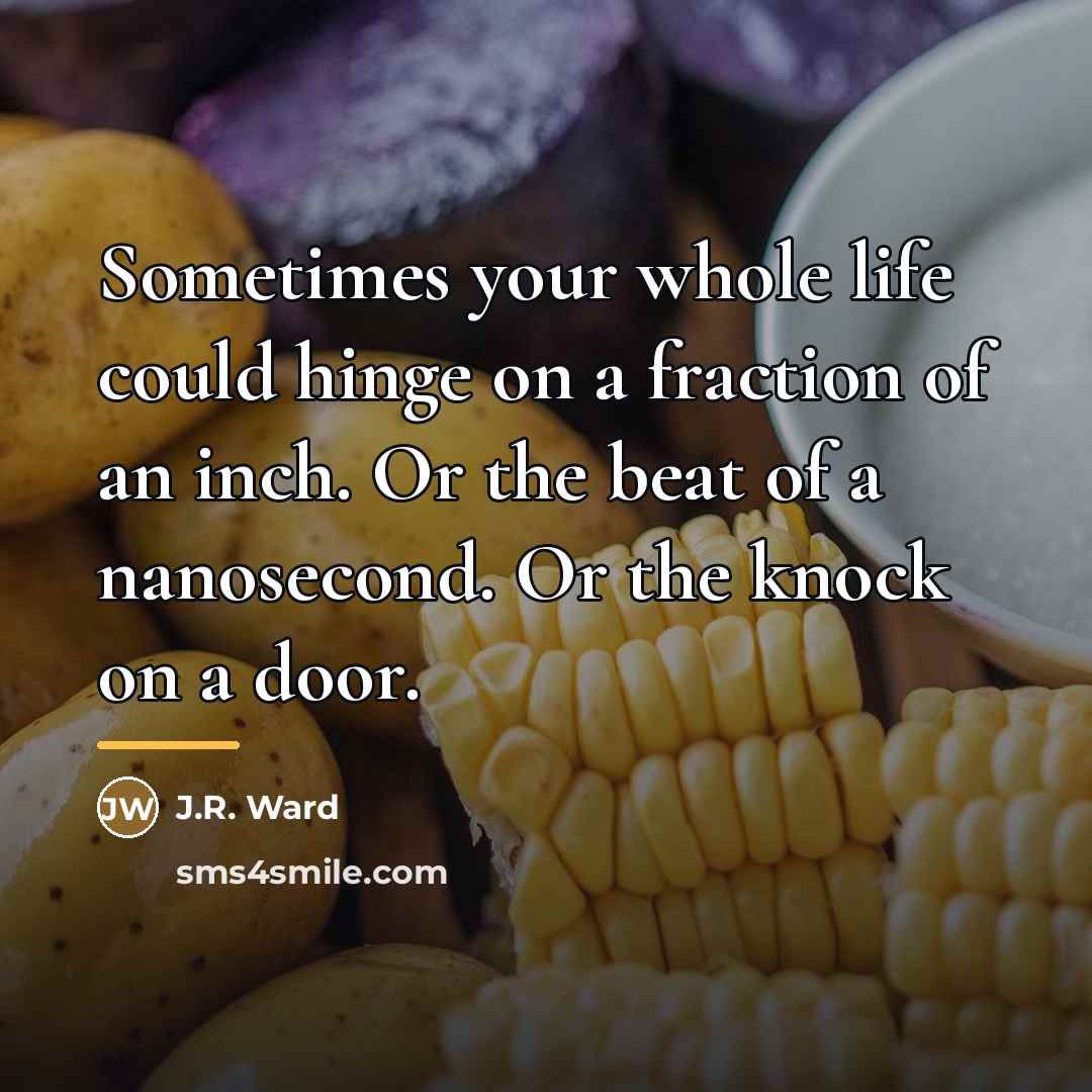 “Sometimes your whole life could hinge on a fraction of…” quote by J.R. Ward