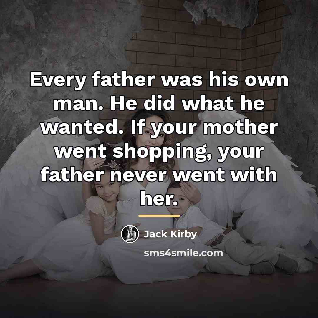 “Every father was his own man. He did what he…” quote by Jack Kirby
