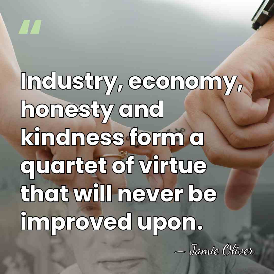 Industry, economy, honesty and kindness form a quartet of virtue that will&hellip; - Jamie Oliver