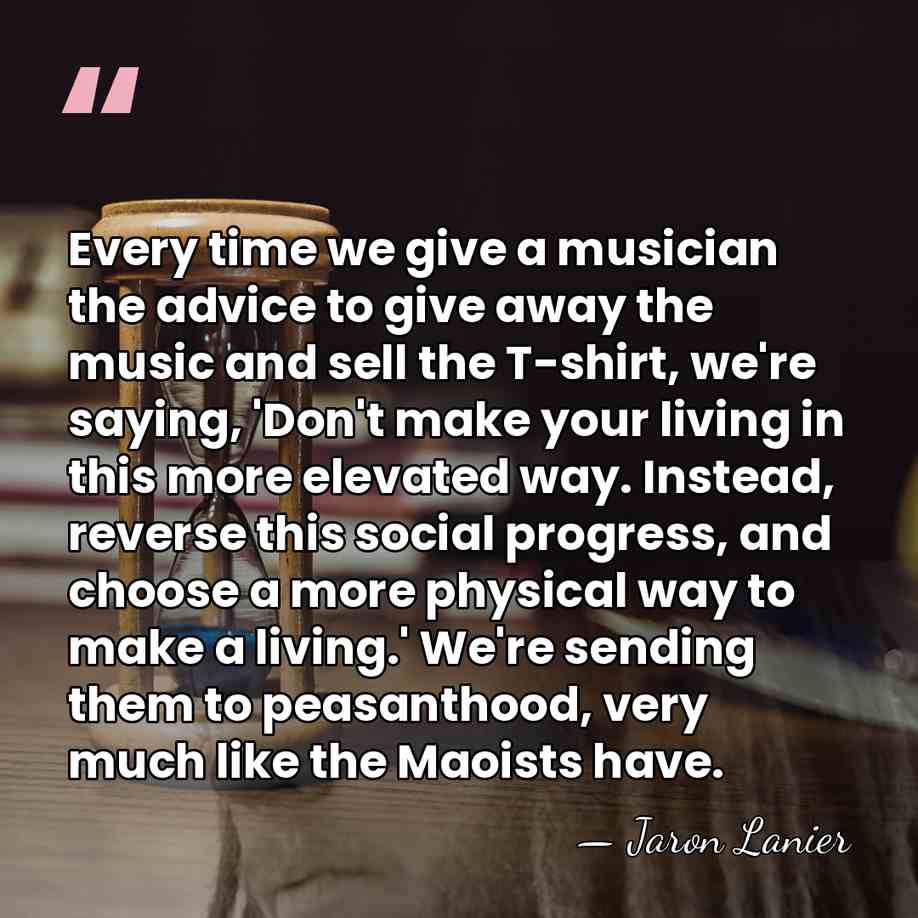 Every time we give a musician the advice to give away the&hellip; - Jaron Lanier