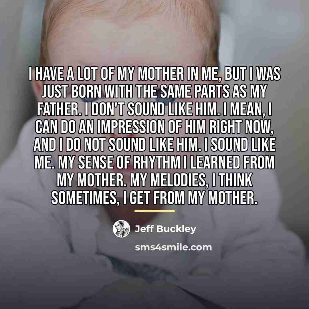 “I have a lot of my mother in me, but…” quote by Jeff Buckley
