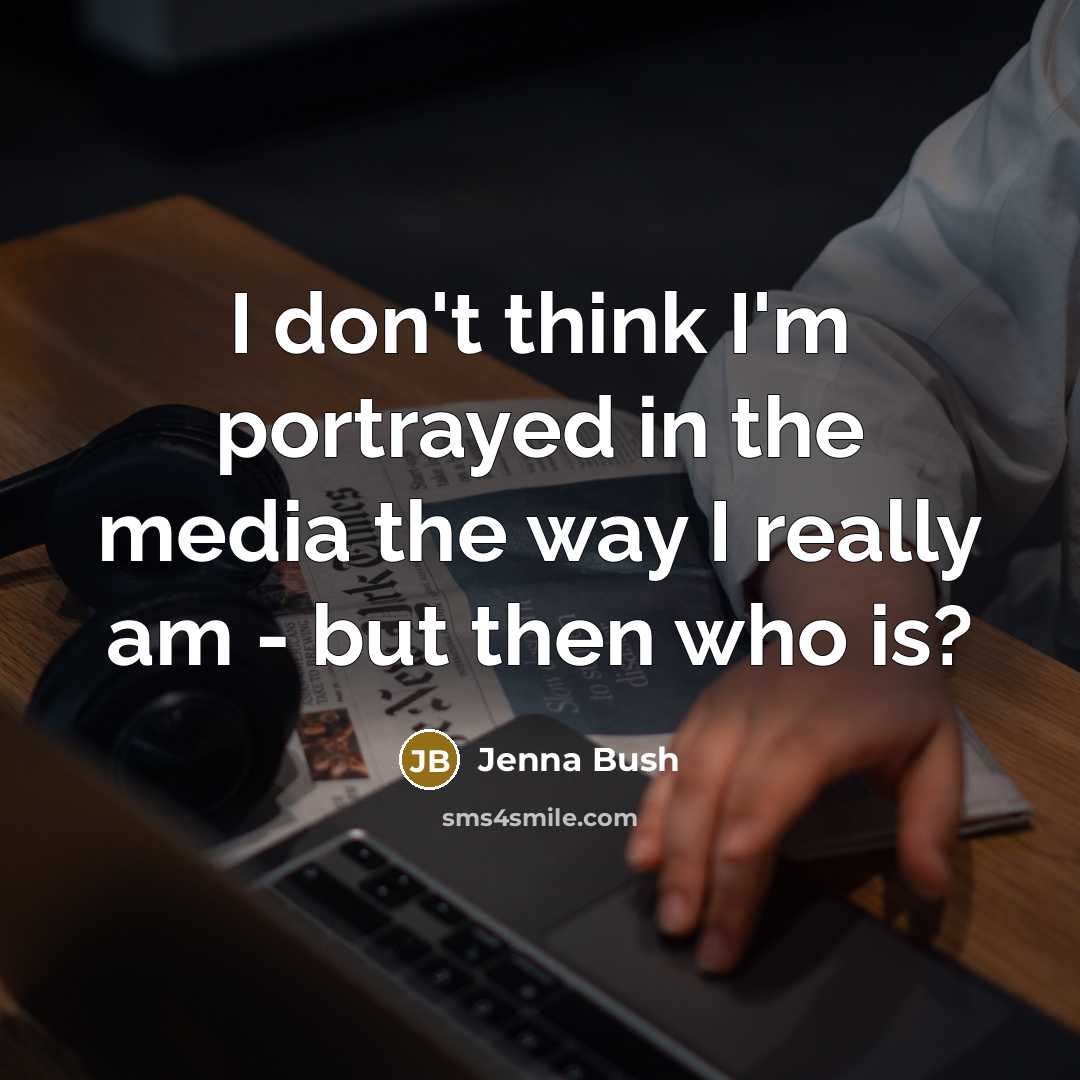 “I don't think I'm portrayed in the media the way…” quote by Jenna Bush