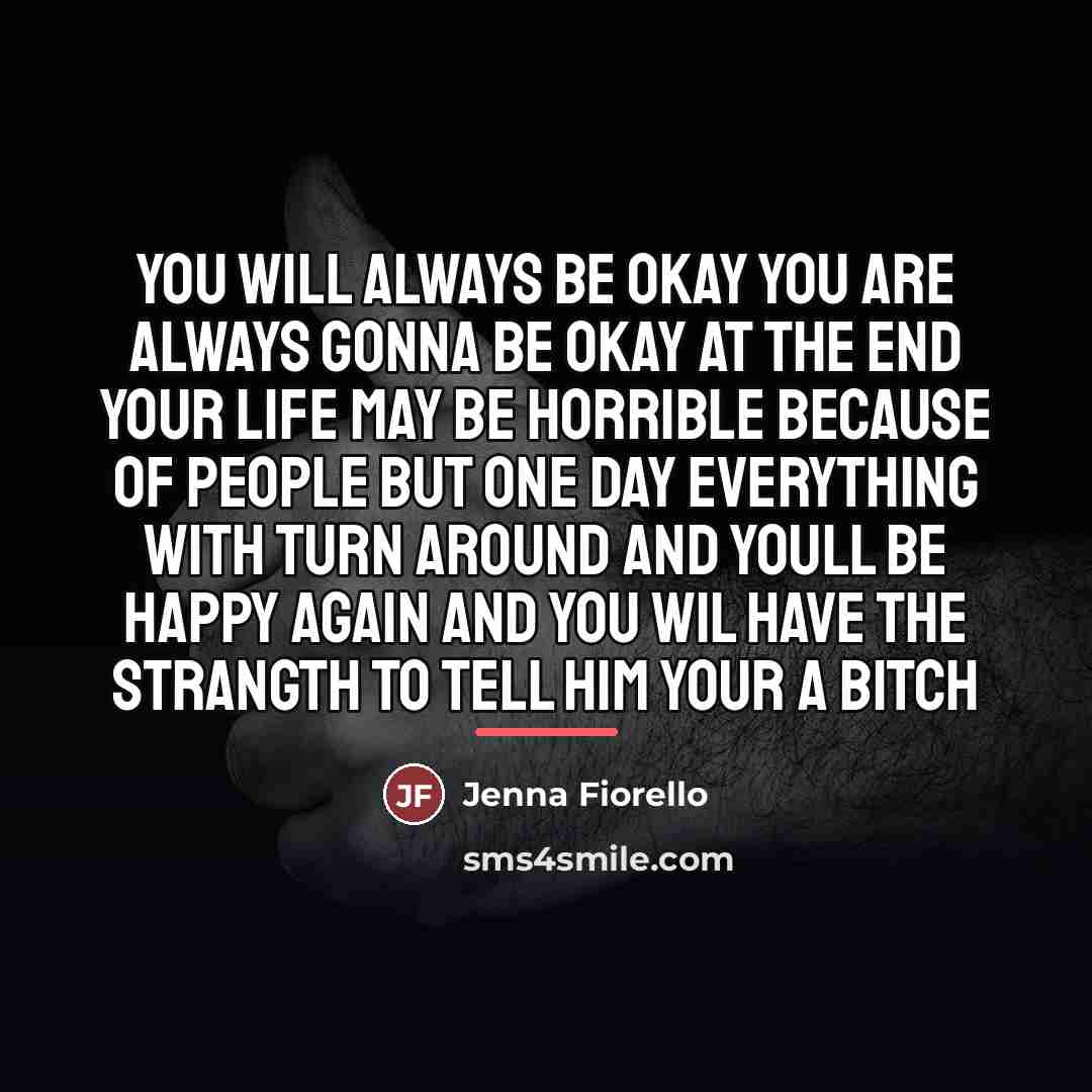 “YOU will always be okay you are always gonna be…” quote by Jenna Fiorello