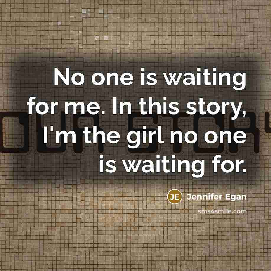 “No one is waiting for me. In this story, I'm…” quote by Jennifer Egan
