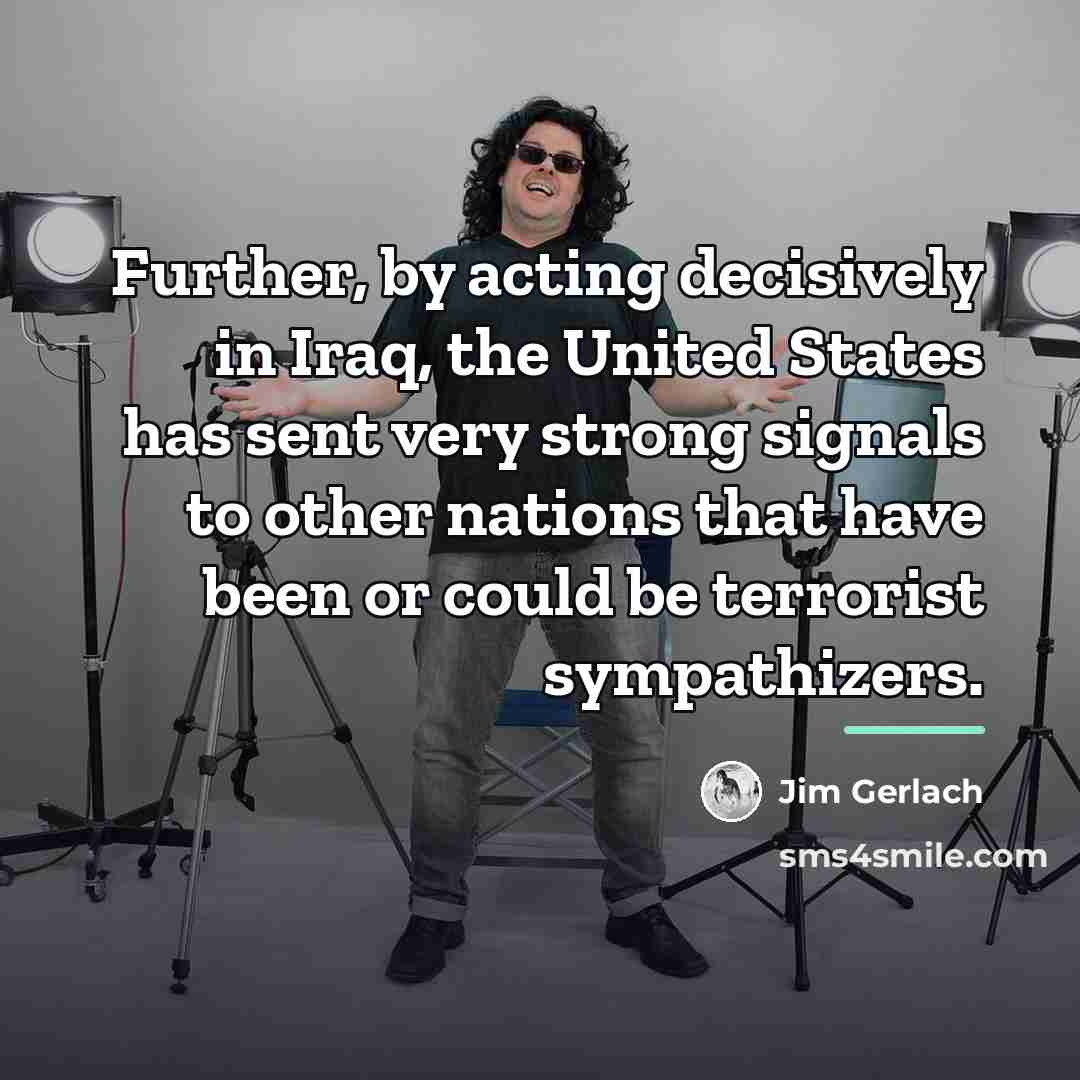 “Further, by acting decisively in Iraq, the United States has…” quote by Jim Gerlach
