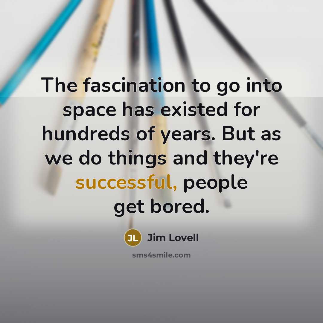“The fascination to go into space has existed for hundreds…” quote by Jim Lovell