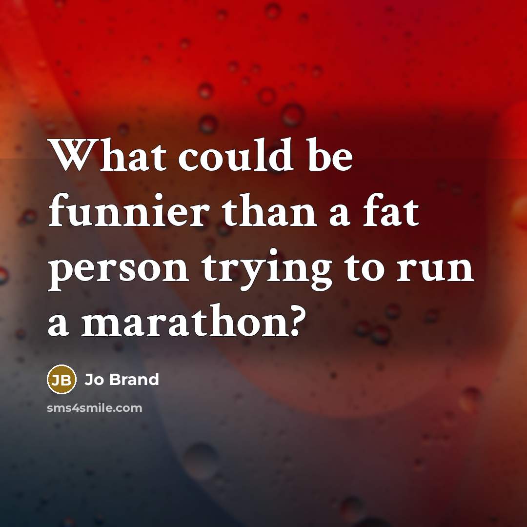 “What could be funnier than a fat person trying to…” quote by Jo Brand