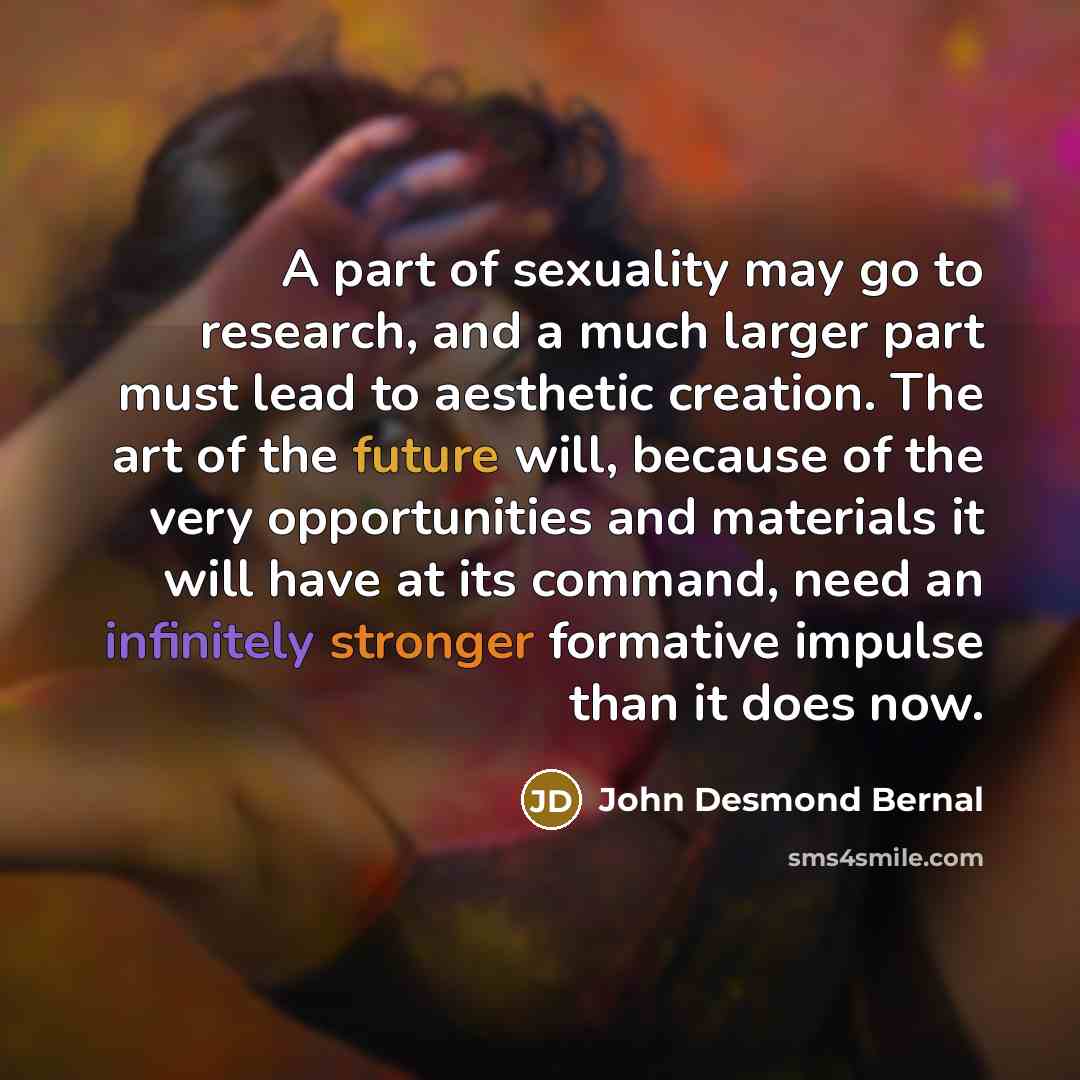 “A part of sexuality may go to research, and a…” quote by John Desmond Bernal