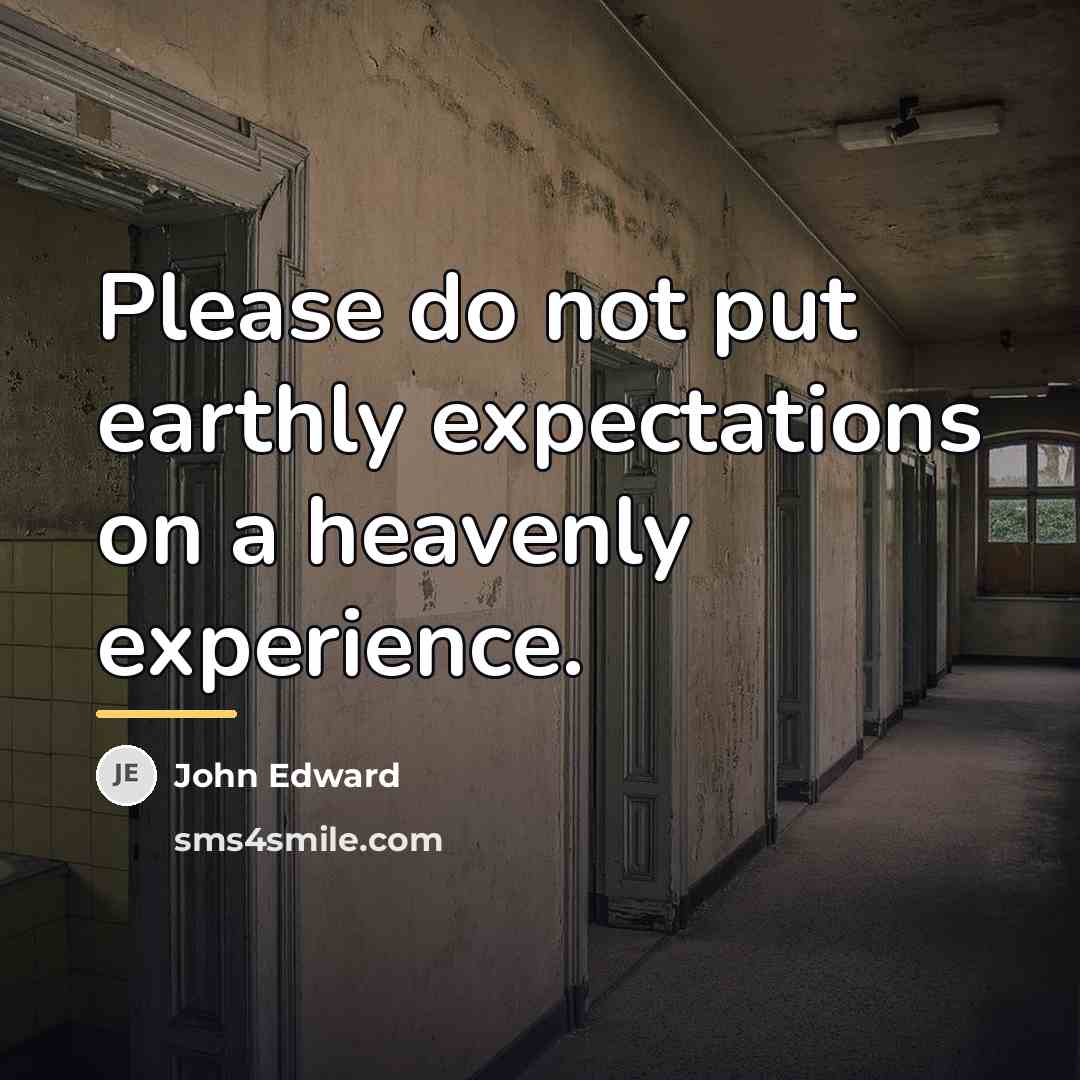 “Please do not put earthly expectations on a heavenly experience.…” quote by John Edward