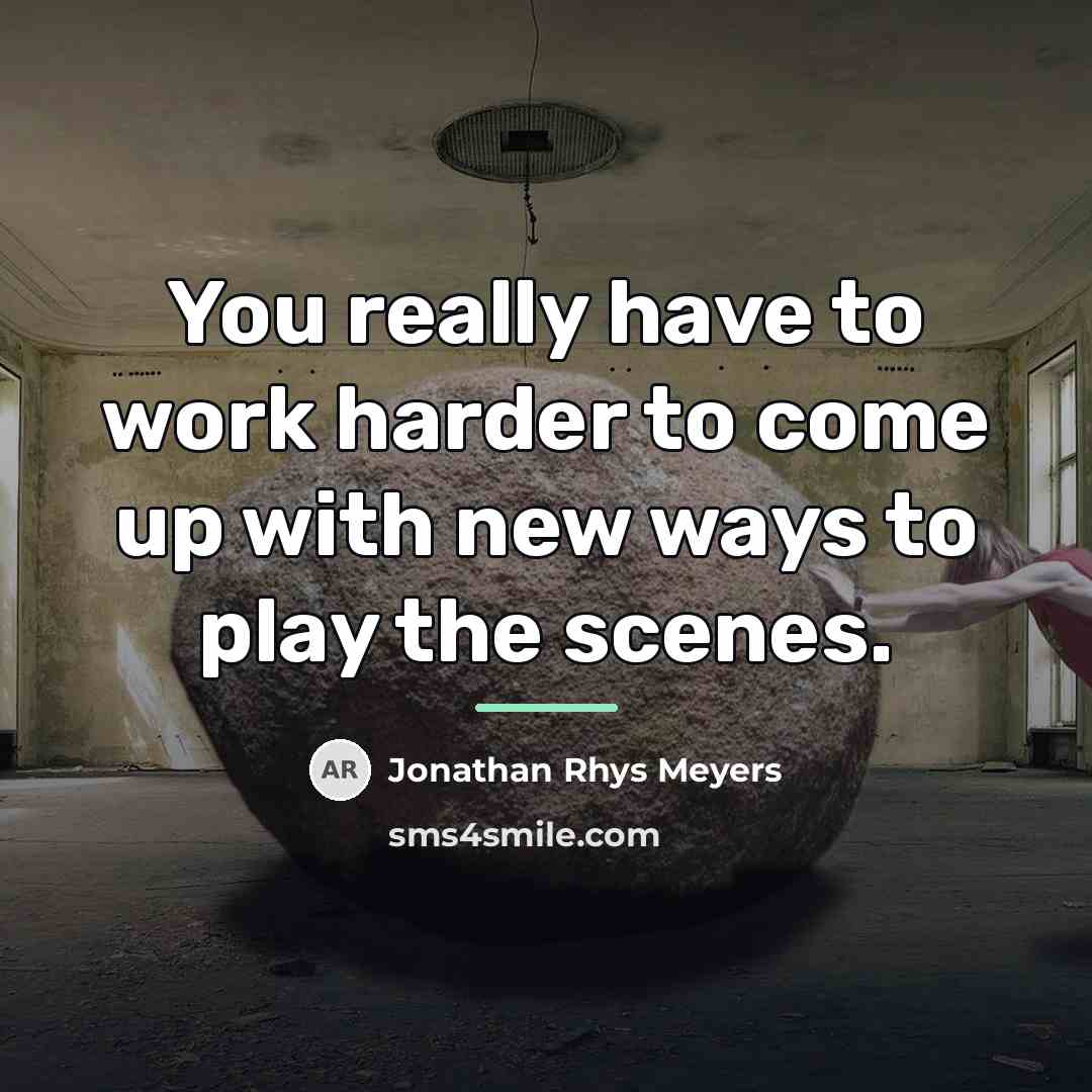 “You really have to work harder to come up with…” quote by Jonathan Rhys Meyers