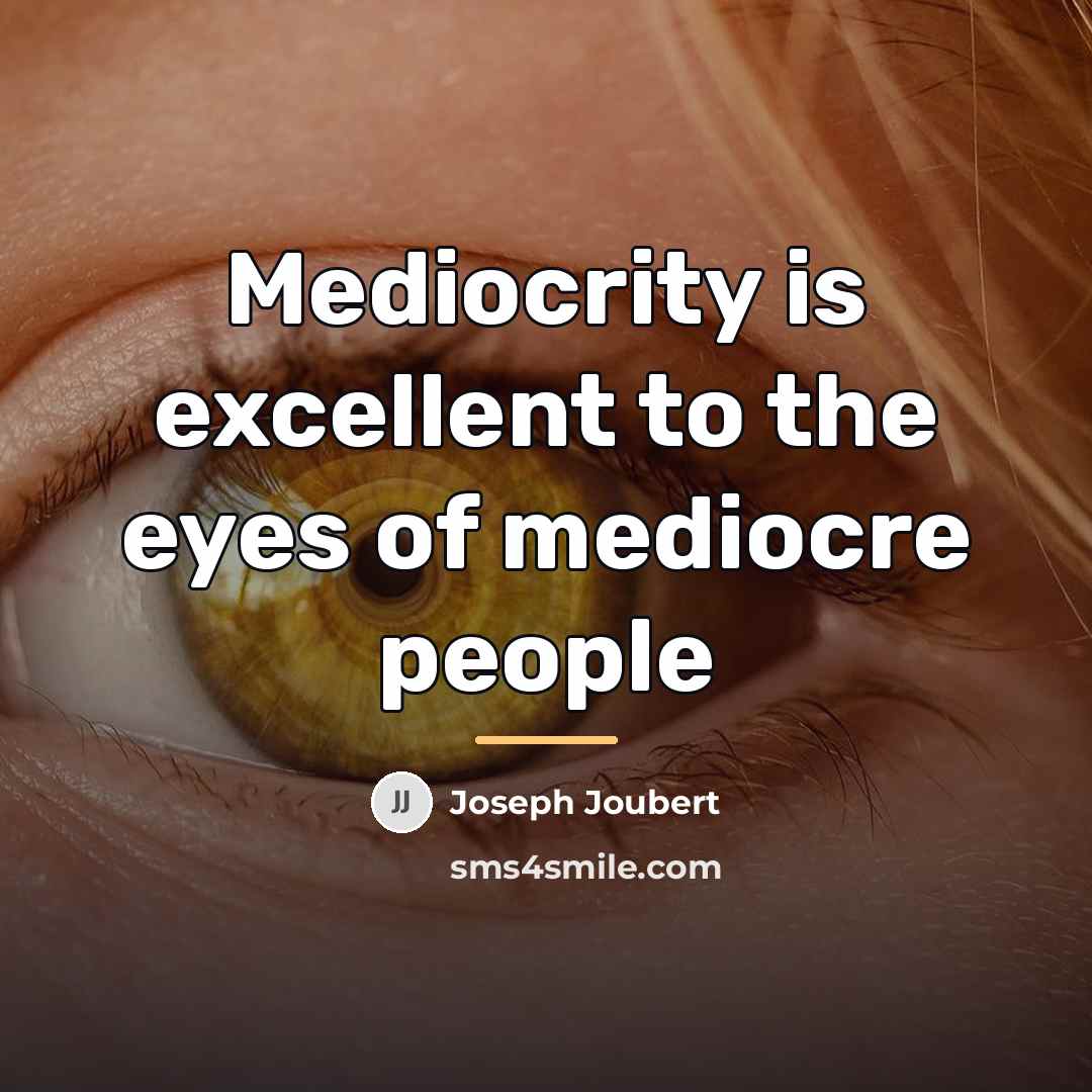 “Mediocrity is excellent to the eyes of mediocre people…” quote by Joseph Joubert