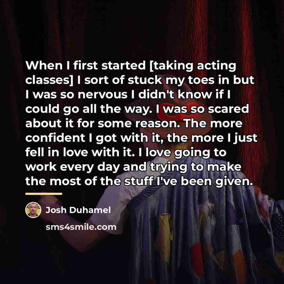 “When I first started [taking acting classes] I sort of…” quote by Josh Duhamel