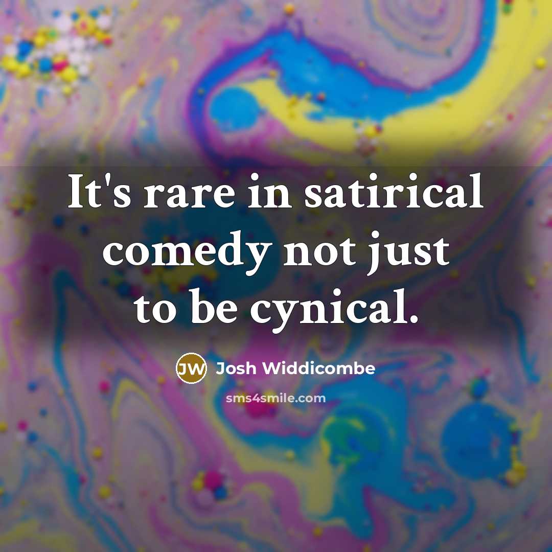 “It's rare in satirical comedy not just to be cynical.…” quote by Josh Widdicombe