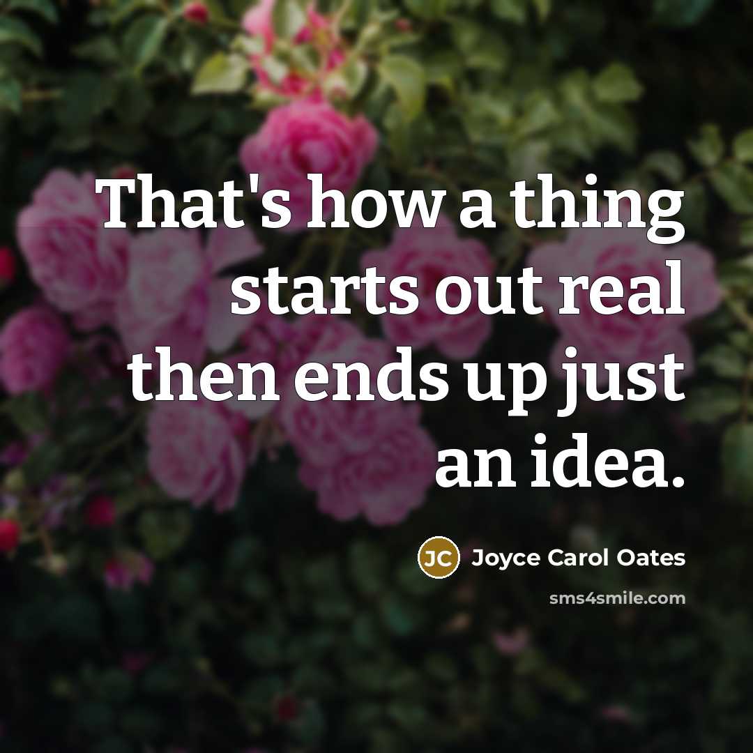 “That's how a thing starts out real then ends up…” quote by Joyce Carol Oates