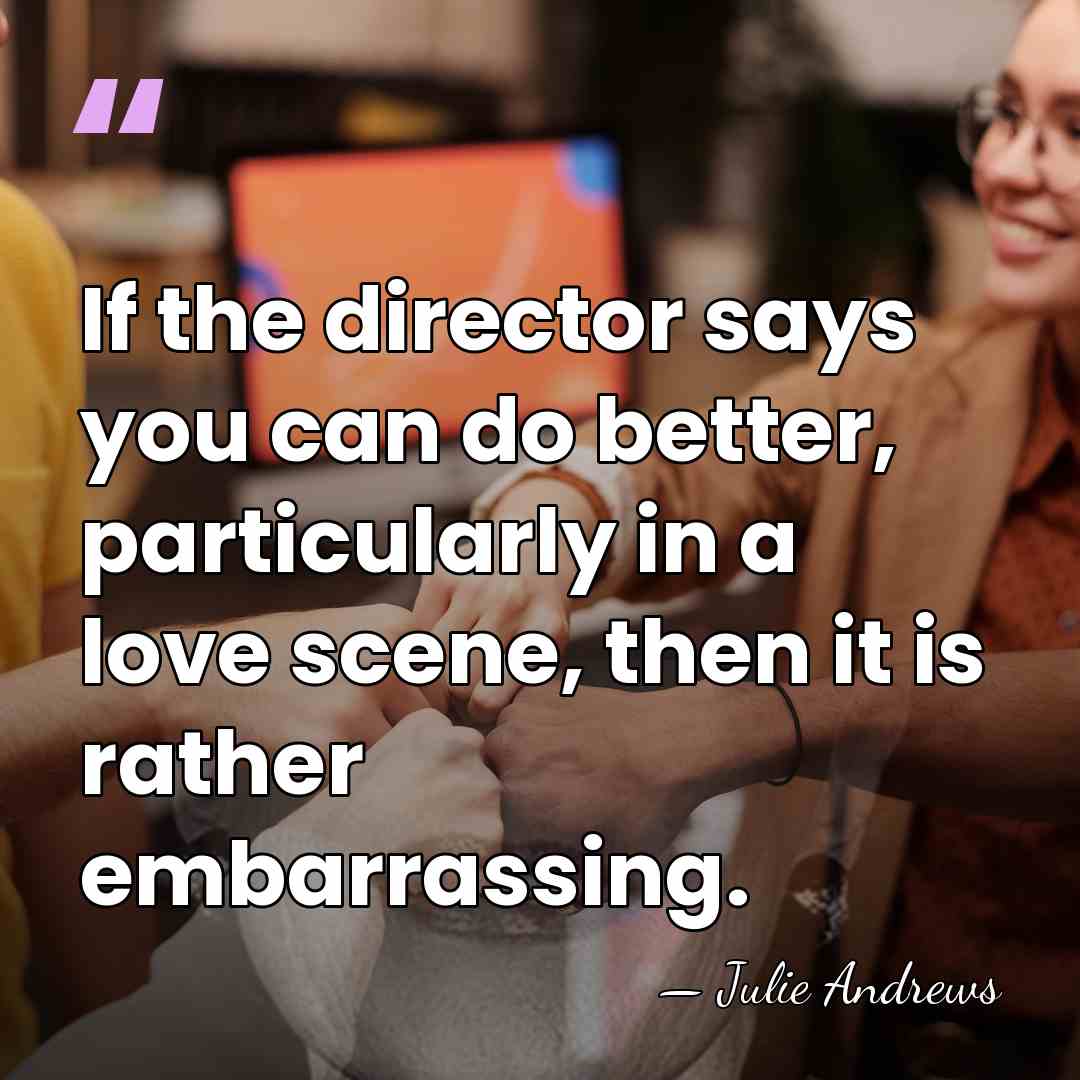 If the director says you can do better, particularly in a love&hellip; - Julie Andrews