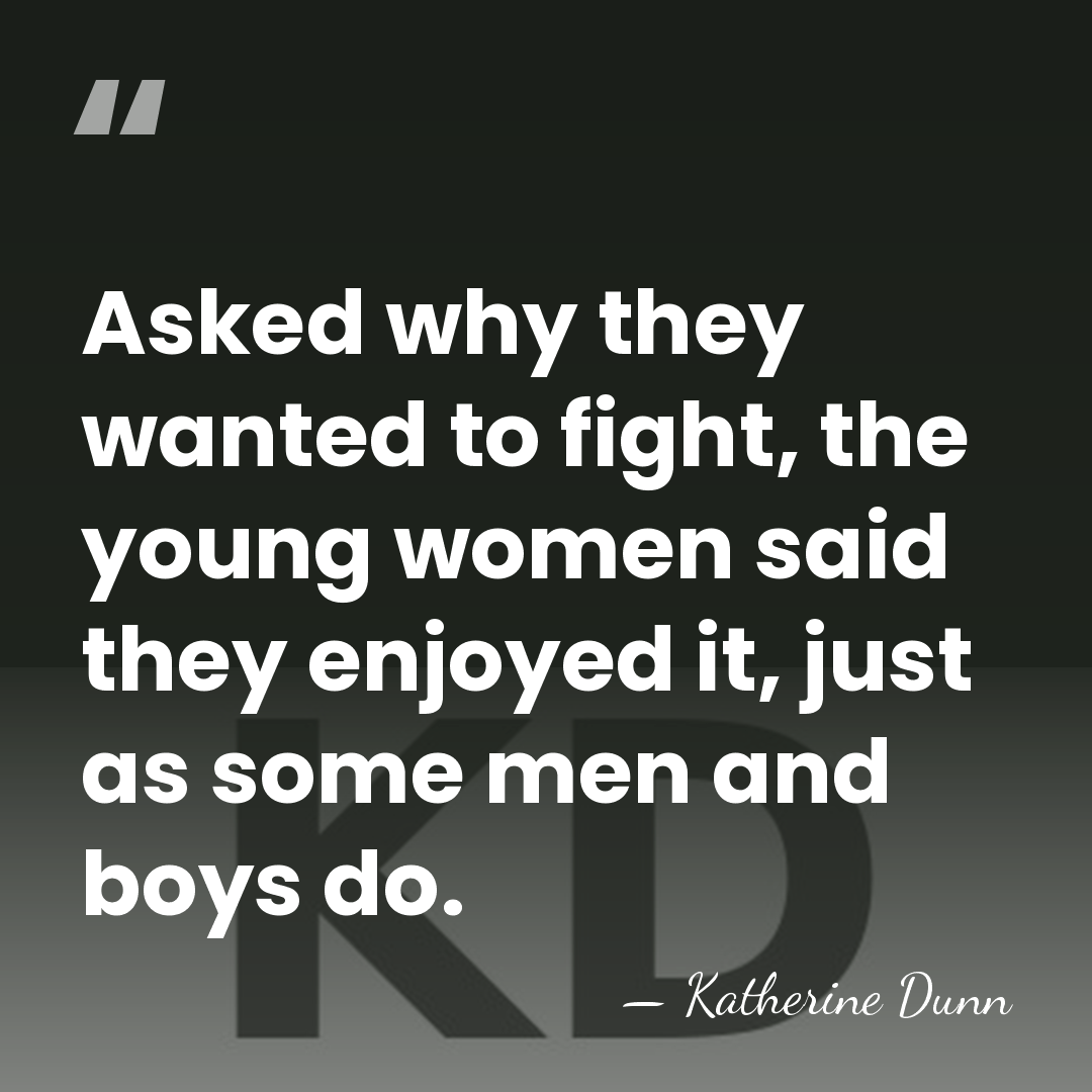Asked why they wanted to fight, the young women said they enjoyed&hellip; - Katherine Dunn