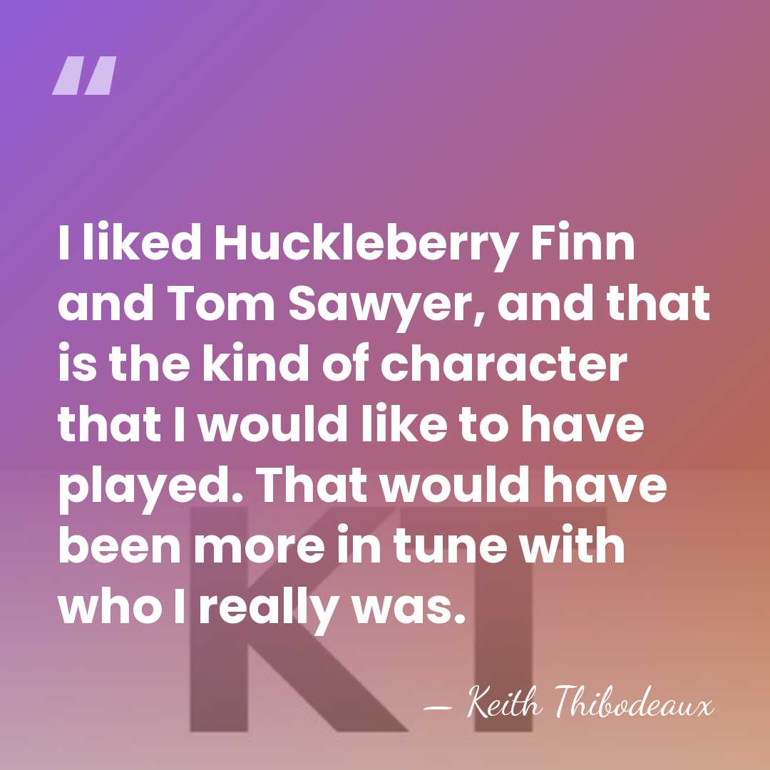 I liked Huckleberry Finn and Tom Sawyer, and that is the kind&hellip; - Keith Thibodeaux