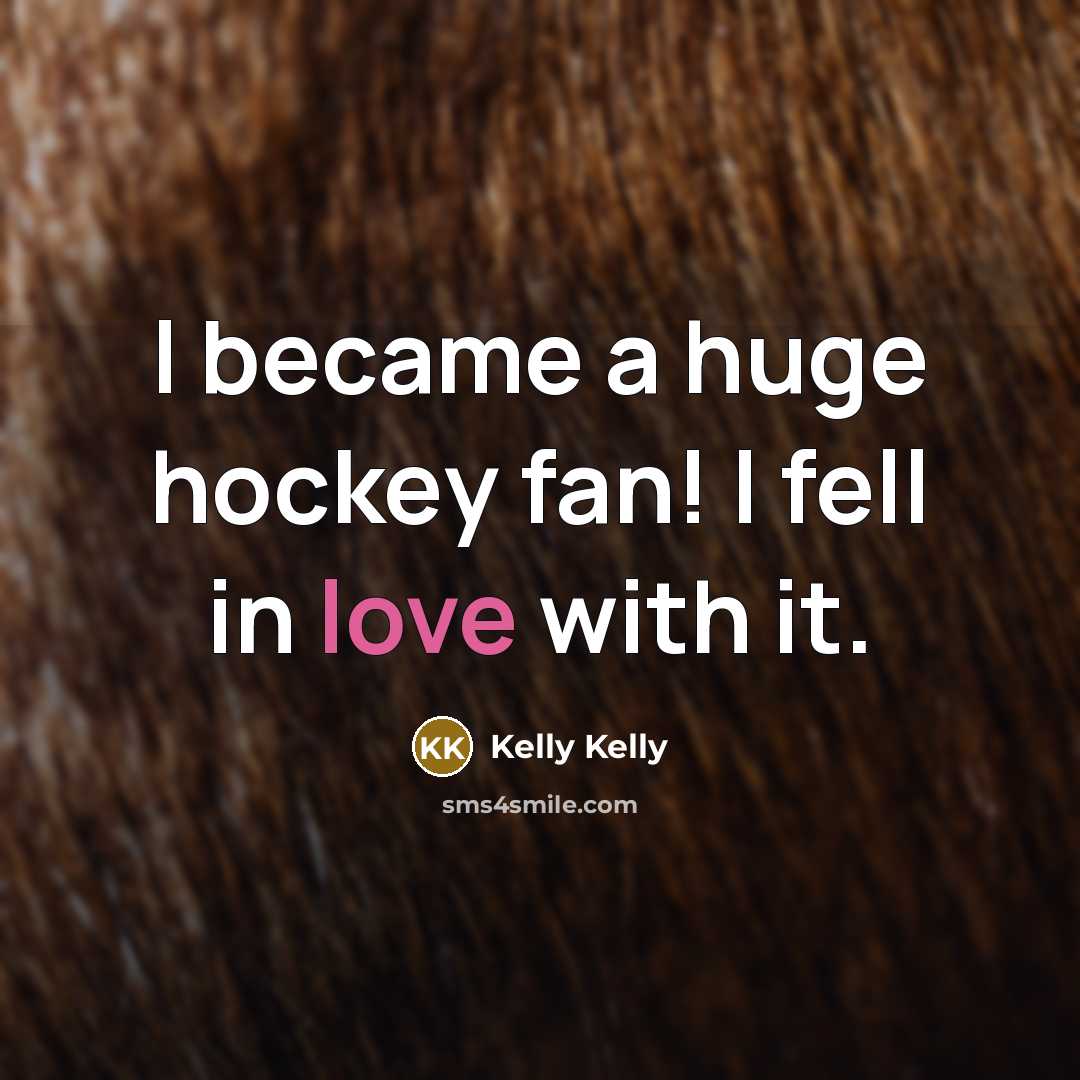 “I became a huge hockey fan! I fell in love…” quote by Kelly Kelly