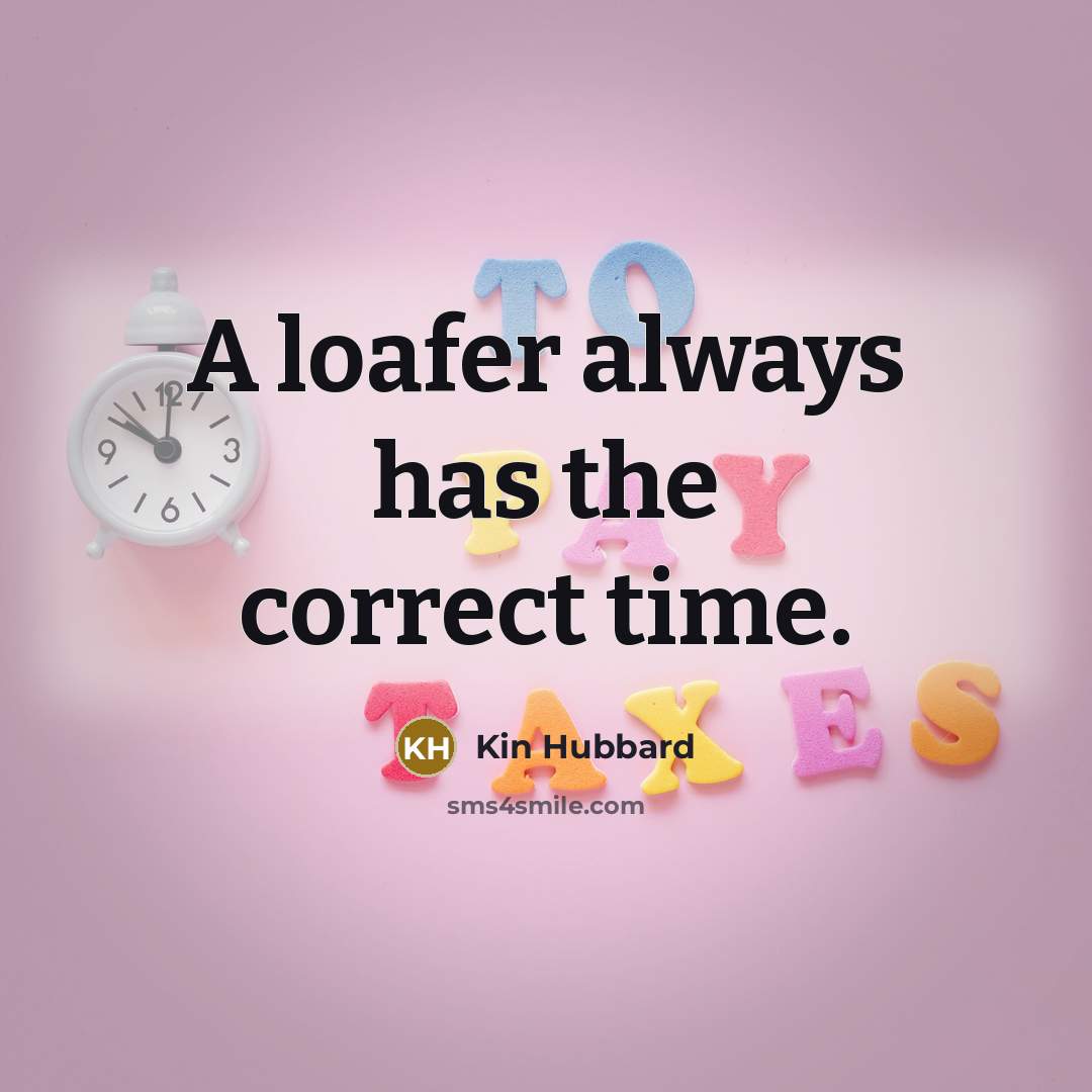 “A loafer always has the correct time.” quote by Kin Hubbard