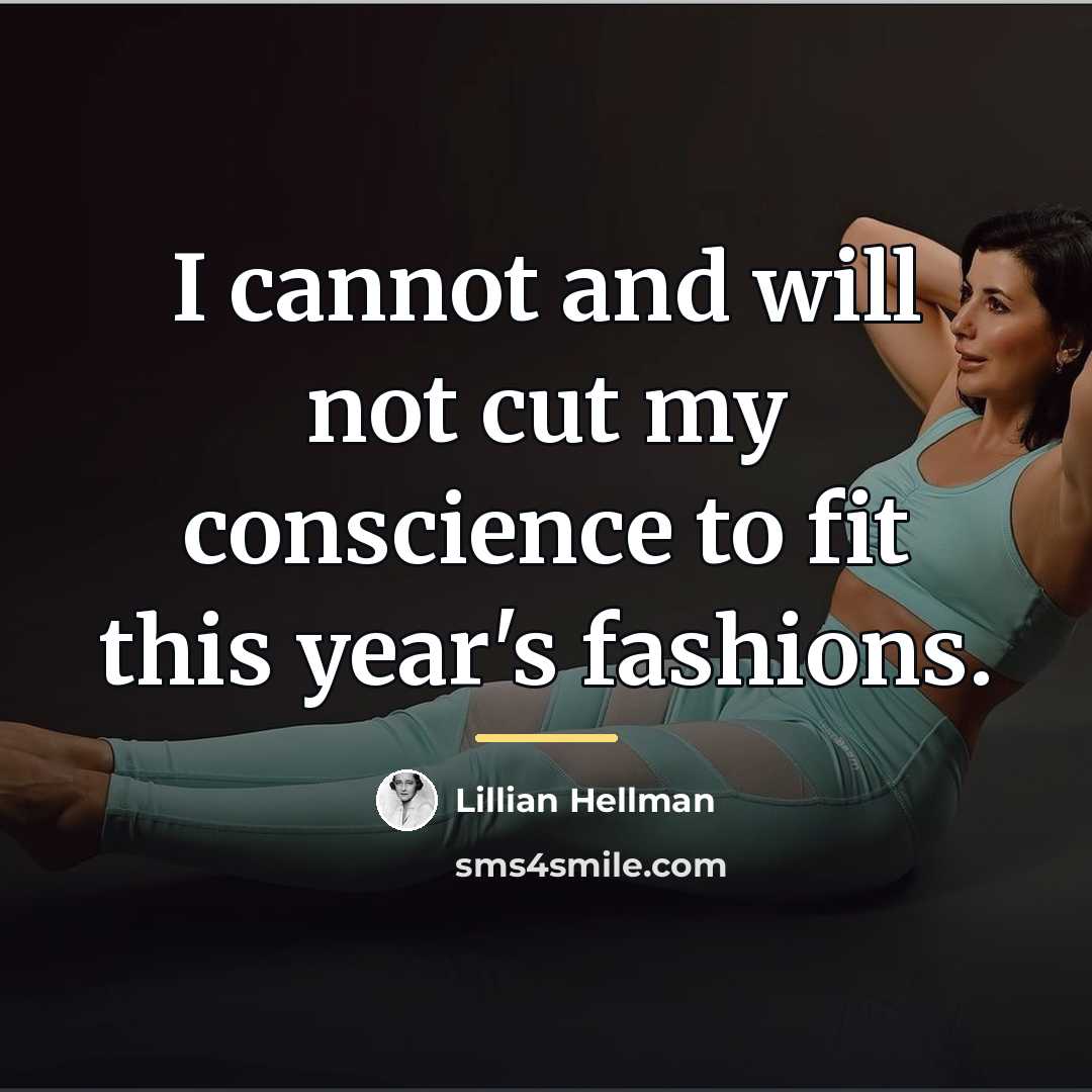“I cannot and will not cut my conscience to fit…” quote by Lillian Hellman