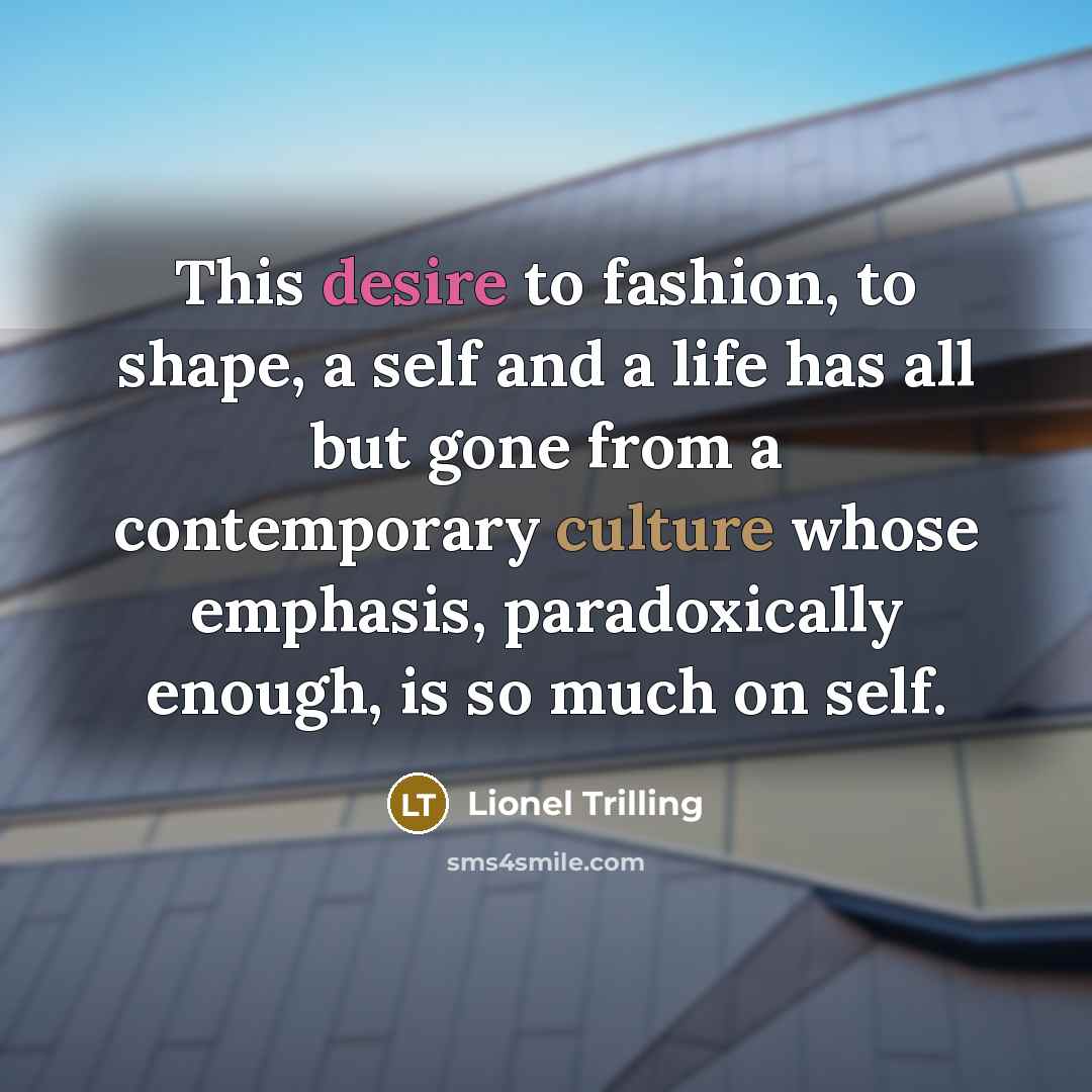 “This desire to fashion, to shape, a self and a…” quote by Lionel Trilling