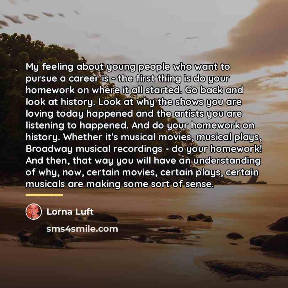 “My feeling about young people who want to pursue a…” quote by Lorna Luft