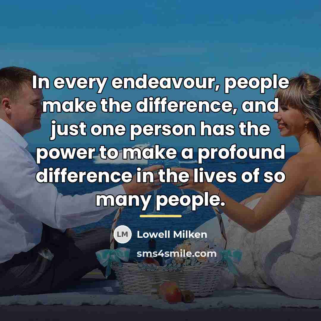 “In every endeavour, people make the difference, and just one…” quote by Lowell Milken