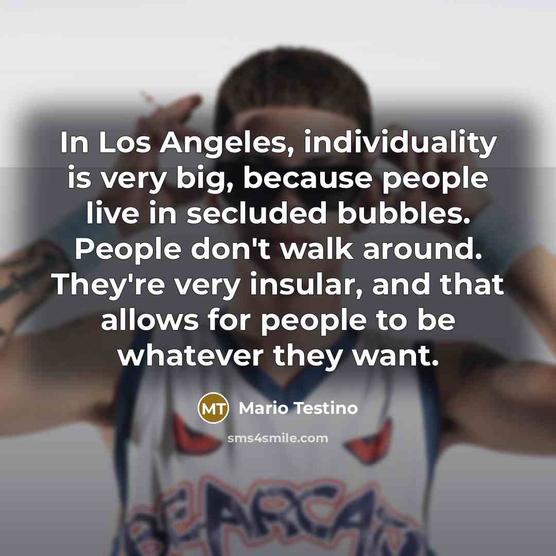 “In Los Angeles, individuality is very big, because people live…” quote by Mario Testino