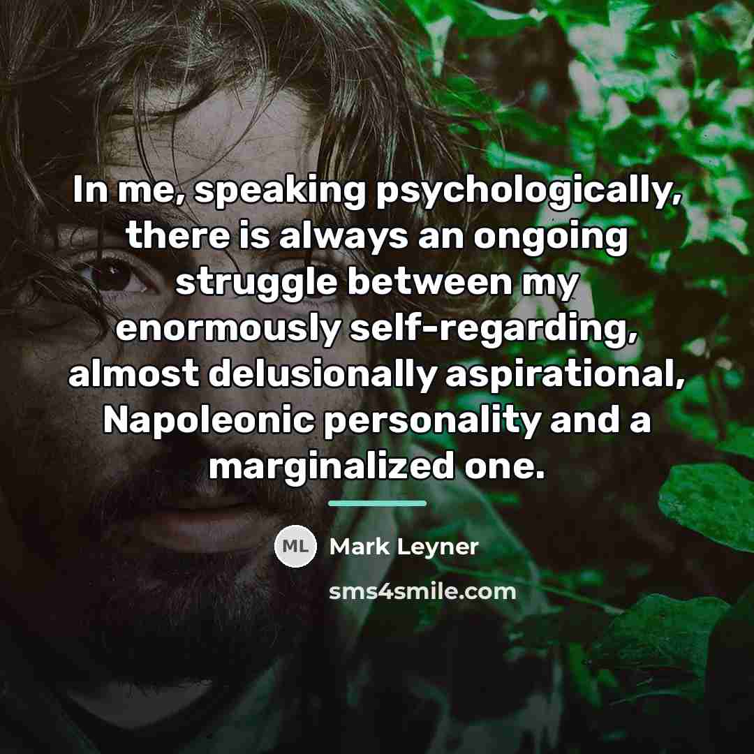 “In me, speaking psychologically, there is always an ongoing struggle…” quote by Mark Leyner