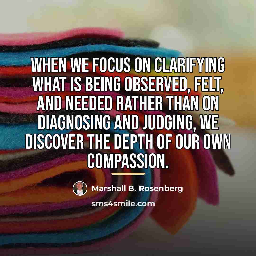 “When we focus on clarifying what is being observed, felt,…” quote by Marshall B. Rosenberg