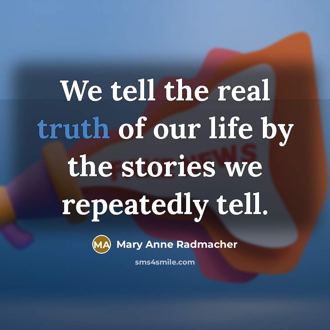 “We tell the real truth of our life by the…” quote by Mary Anne Radmacher