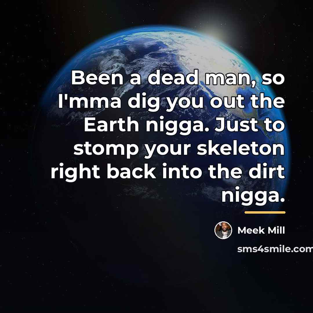 “Been a dead man, so I'mma dig you out the…” quote by Meek Mill