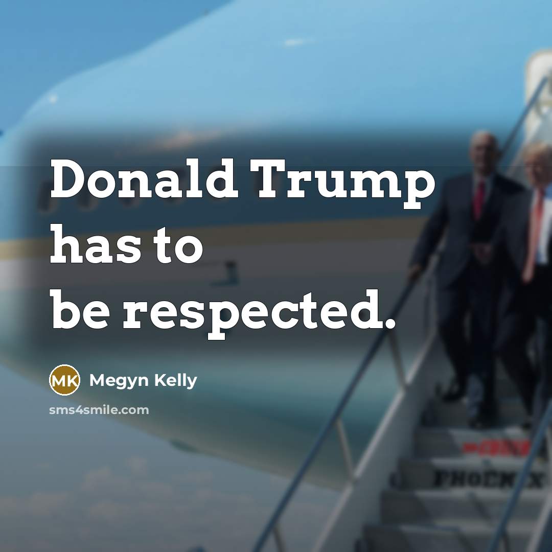 “Donald Trump has to be respected.…” quote by Megyn Kelly
