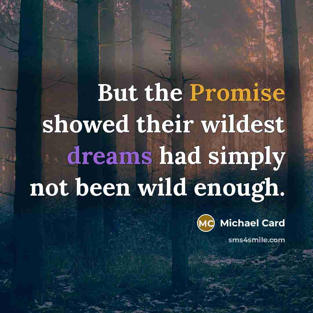 “But the Promise showed their wildest dreams had simply not…” quote by Michael Card