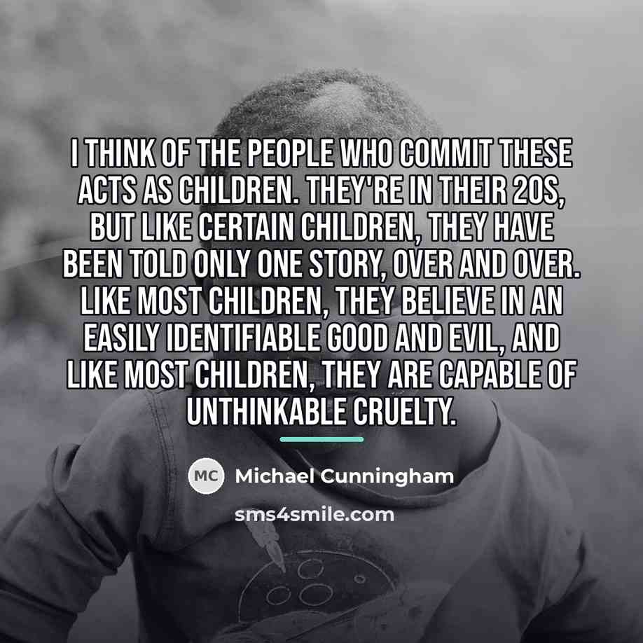 “I think of the people who commit these acts as…” quote by Michael Cunningham