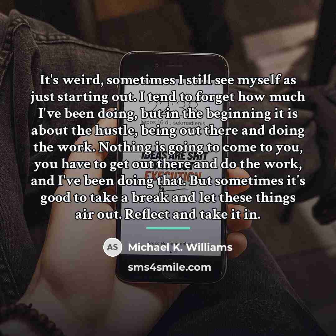 “It's weird, sometimes I still see myself as just starting…” quote by Michael K. Williams