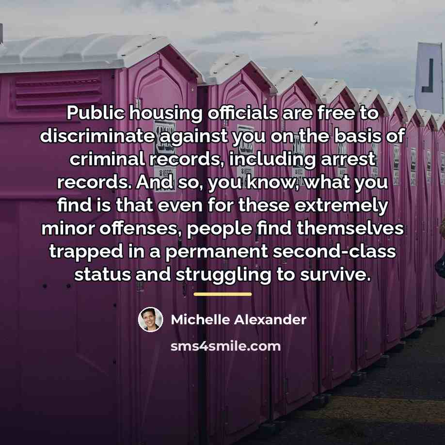 “Public housing officials are free to discriminate against you on…” quote by Michelle Alexander