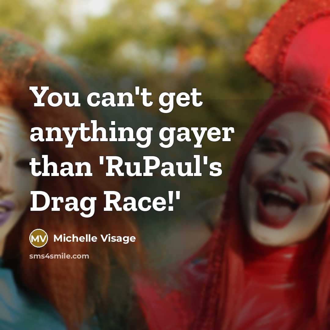 “You can't get anything gayer than 'RuPaul's Drag Race!'…” quote by Michelle Visage