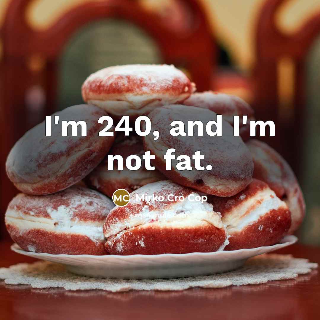 “I'm 240, and I'm not fat.…” quote by Mirko Cro Cop