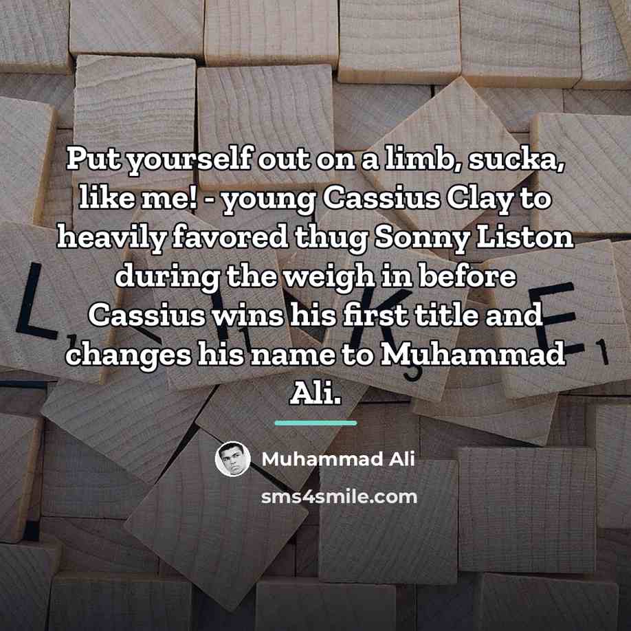 “Put yourself out on a limb, sucka, like me! -…” quote by Muhammad Ali