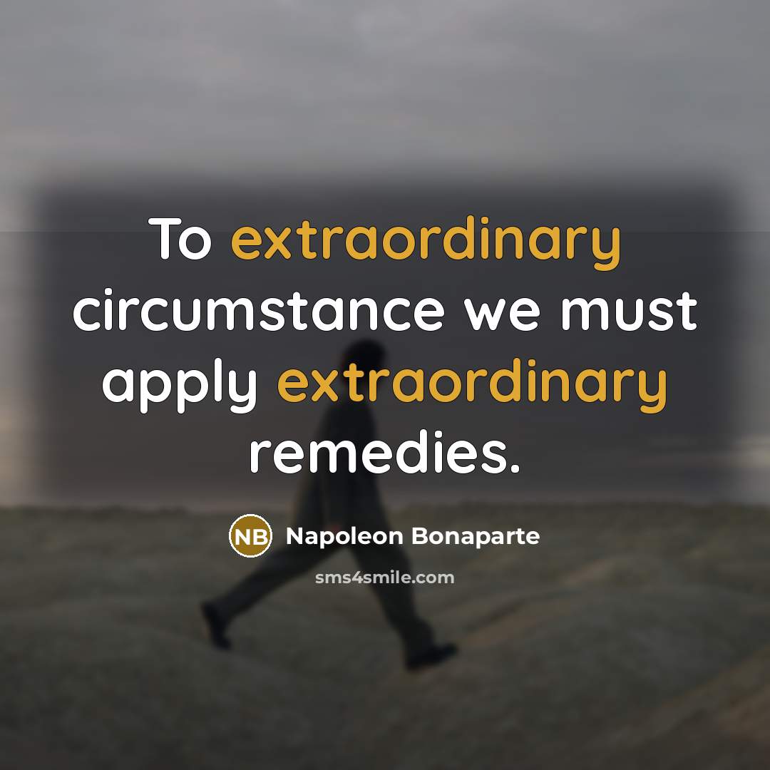“To extraordinary circumstance we must apply extraordinary remedies.…” quote by Napoleon Bonaparte