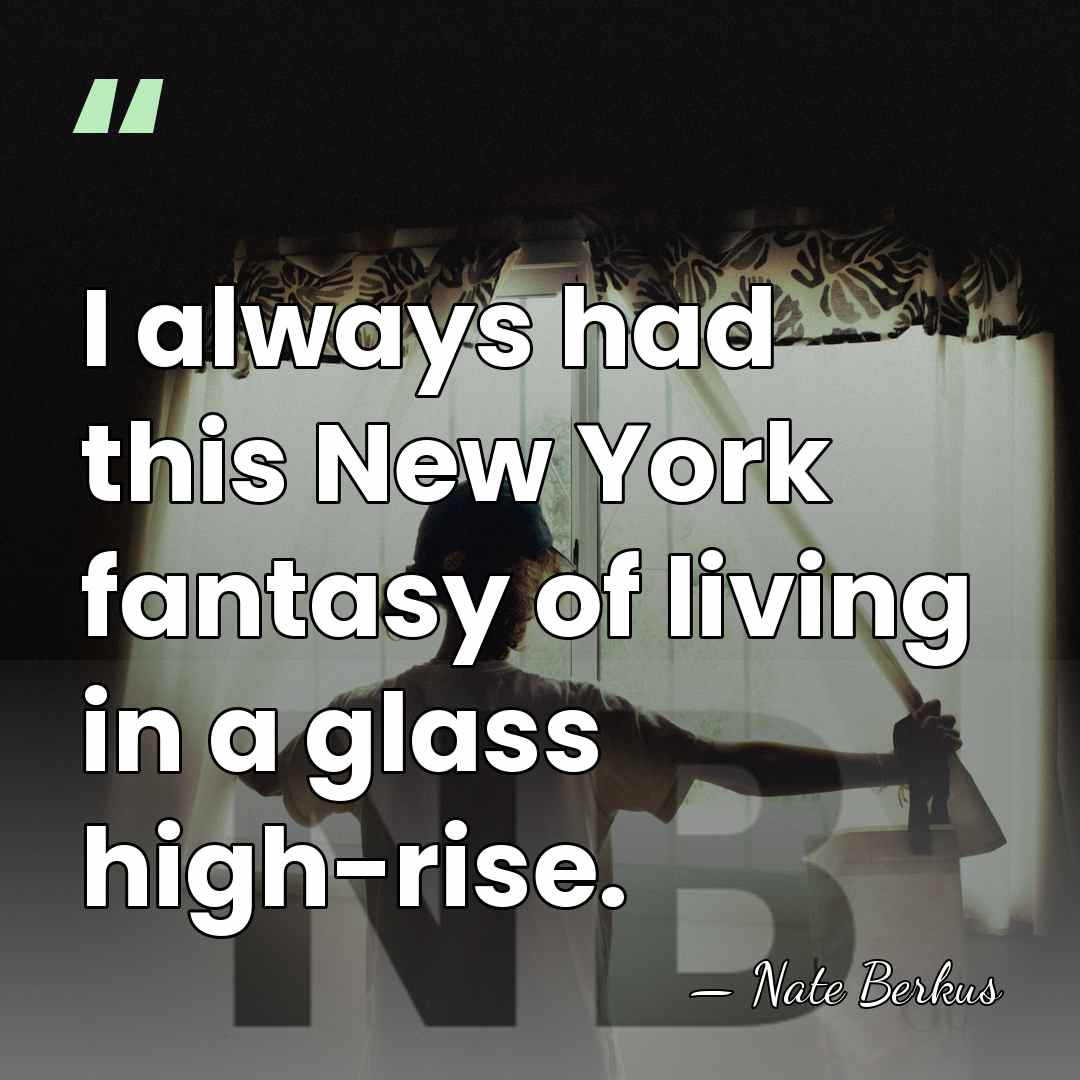 I always had this New York fantasy of living in a glass&hellip; - Nate Berkus