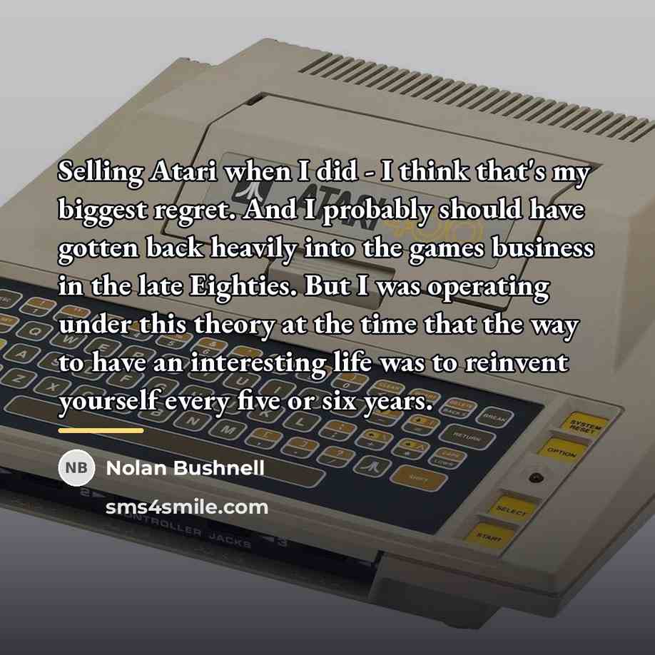 “Selling Atari when I did - I think that's my…” quote by Nolan Bushnell