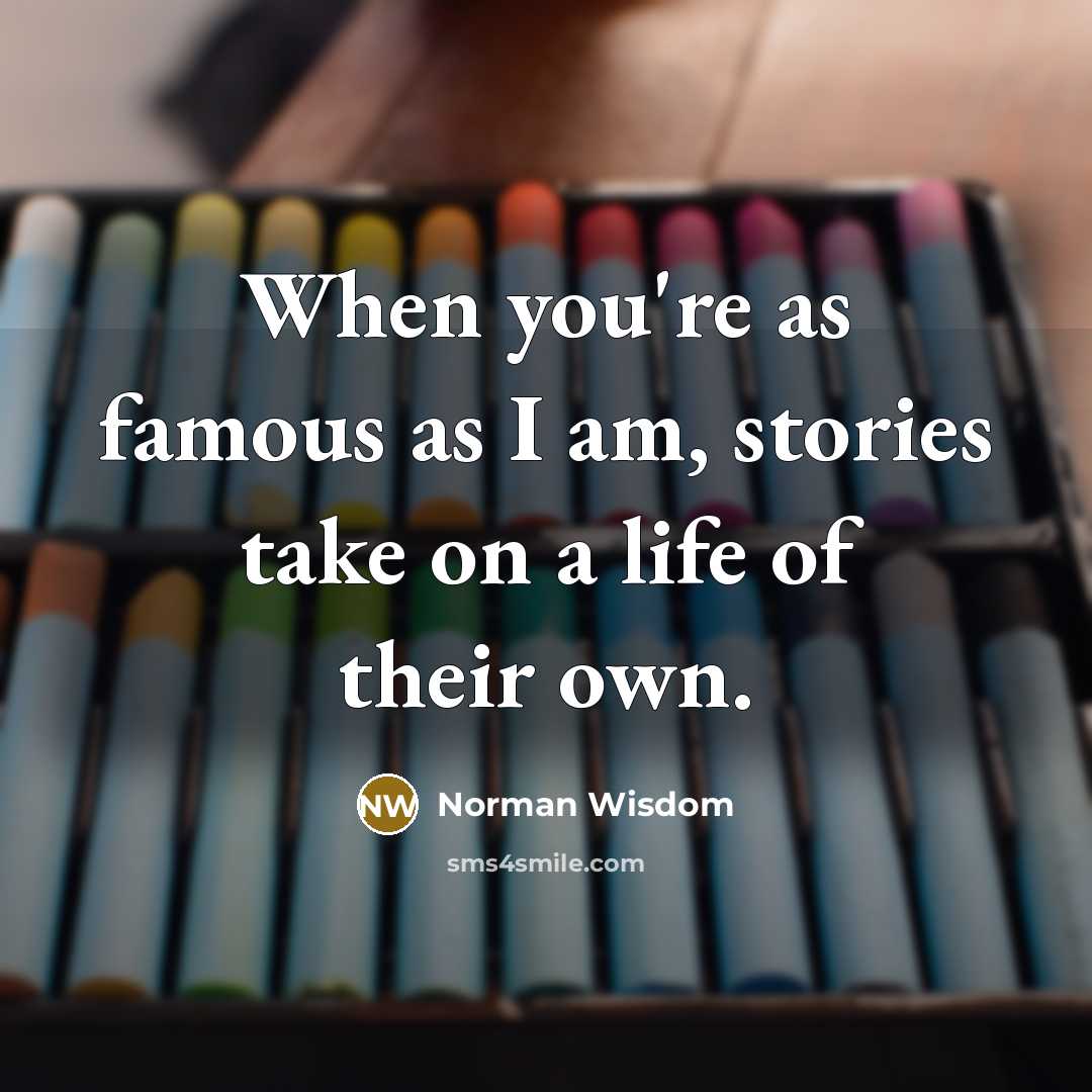 “When you're as famous as I am, stories take on…” quote by Norman Wisdom