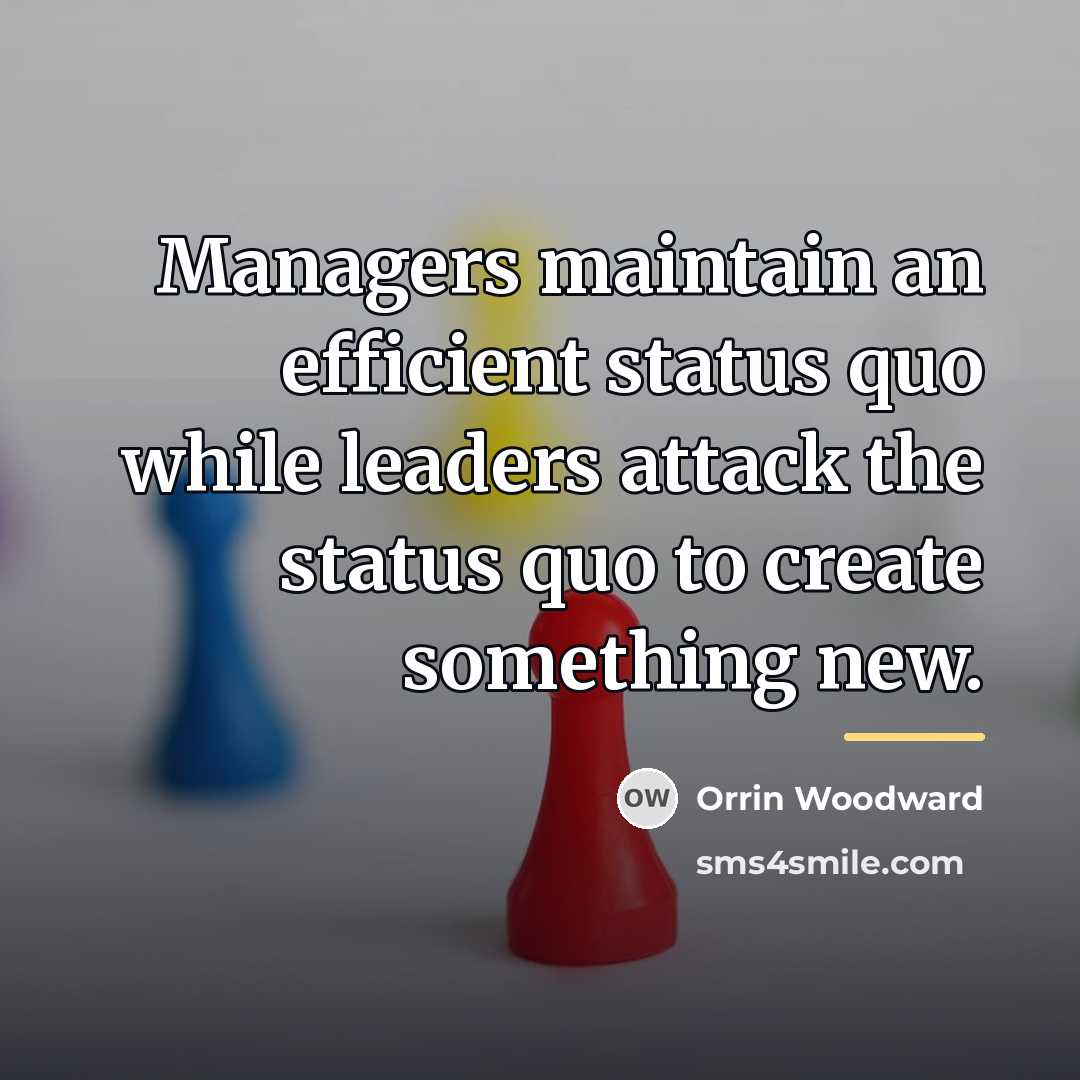 “Managers maintain an efficient status quo while leaders attack the…” quote by Orrin Woodward