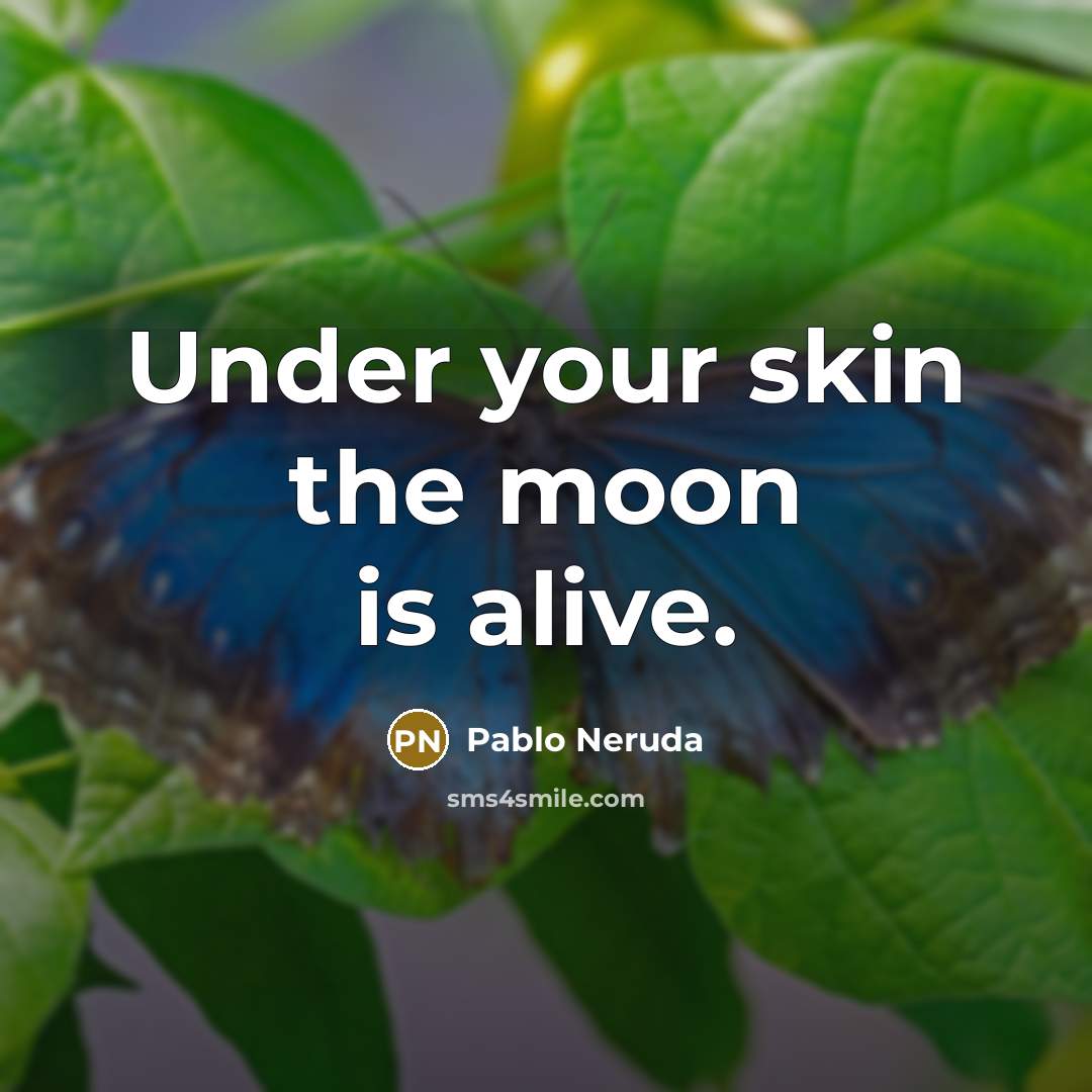 “Under your skin the moon is alive.…” quote by Pablo Neruda